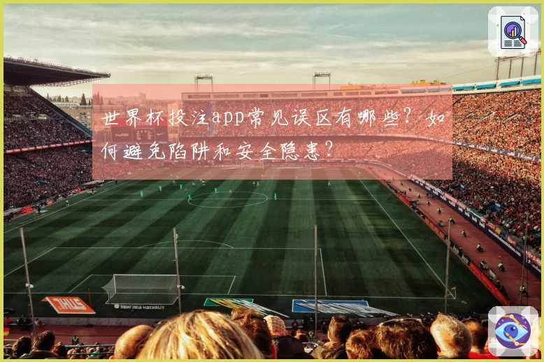 世界杯投注app常见误区有哪些？如何避免陷阱和安全隐患？